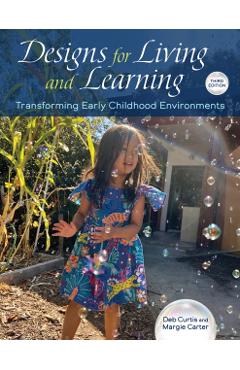 Coperta cărții 'Designs for Living and Learning, Third Edition: Transforming Early Childhood Environments - Deb Curtis'