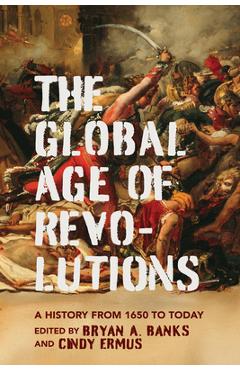 Coperta cărții 'Global Age of Revolutions: A History from 1650 to Today - Bryan A. Banks'