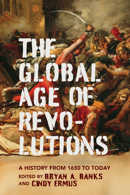 Coperta cărții 'Global Age of Revolutions: A History from 1650 to Today - Bryan A. Banks'