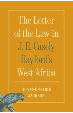 Coperta cărții 'The Letter of the Law in J. E. Casely Hayford's West Africa - Jeanne-marie Jackson'