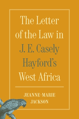 Coperta cărții 'The Letter of the Law in J. E. Casely Hayford's West Africa - Jeanne-marie Jackson'