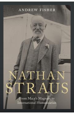 Coperta cărții 'Nathan Straus: From Macy's Magnate to International Humanitarian - Andrew Fisher'