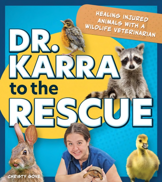 Coperta cărții 'Dr. Karra to the Rescue: Healing Injured Animals with a Wildlife Veterinarian - Christy Gove'