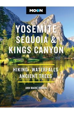 Coperta cărții 'Moon Yosemite, Sequoia & Kings Canyon: Hiking, Waterfalls, Ancient Trees - Ann Marie Brown'