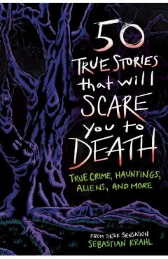 Coperta cărții '50 True Stories That Will Scare You to Death: True Crime, Hauntings, Aliens, and More - Sebastian Krahl'