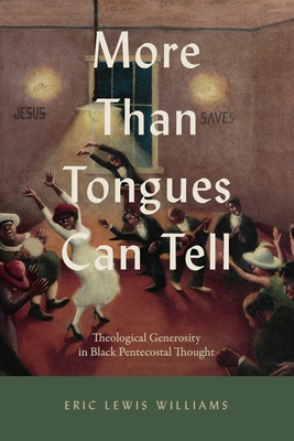 Coperta cărții 'More Than Tongues Can Tell: Theological Generosity in Black Pentecostal Thought - Eric Lewis Williams'