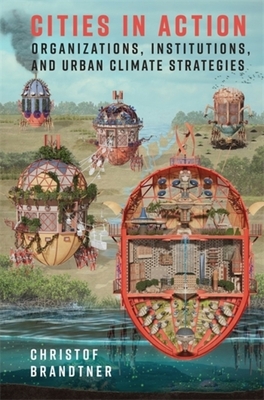 Coperta cărții 'Cities in Action: Organizations, Institutions, and Urban Climate Strategies - Christof Brandtner'