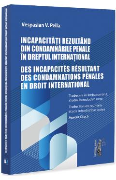 Coperta cărții 'Incapacități rezultând din condamnările penale în dreptul internațional - Vespasian V. Pella'