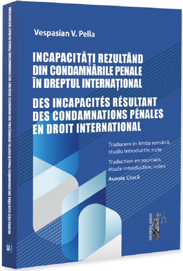 Coperta cărții 'Incapacități rezultând din condamnările penale în dreptul internațional - Vespasian V. Pella'