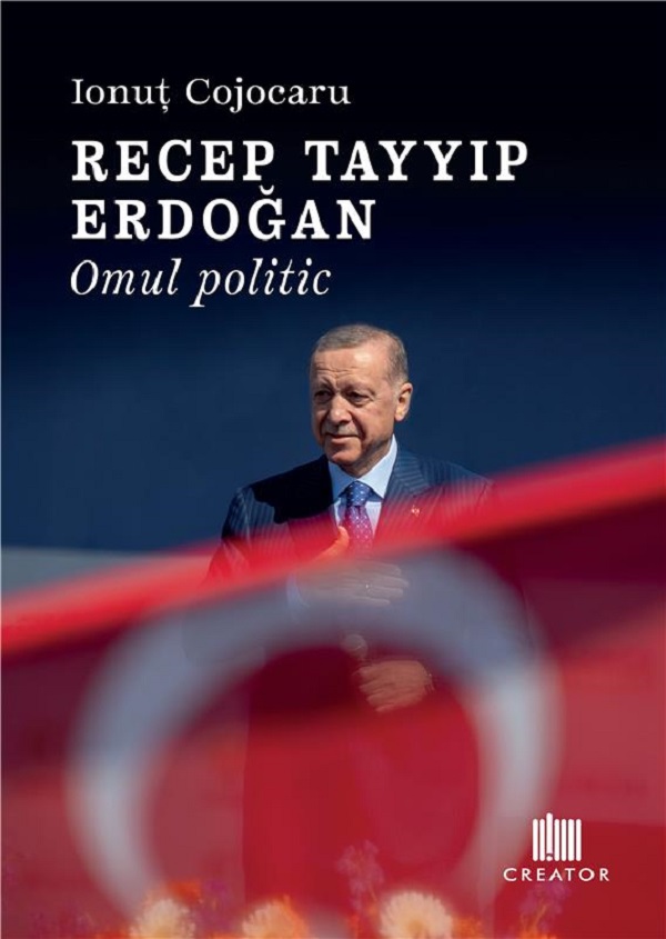Coperta cărții 'Recep Tayyip Erdoğan. Omul politic - Ionuț Cojocaru'