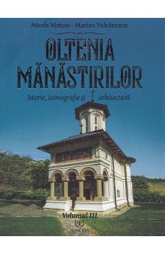 Coperta cărții 'Oltenia mănăstirilor Vol.3: Istorie, iconografie și arhitectură - Mirela Matyas, Marian Vulcănescu'