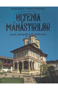 Coperta cărții 'Oltenia mănăstirilor Vol.4: Istorie, iconografie și arhitectura - Mirela Matyas, Marian Vulcănescu'