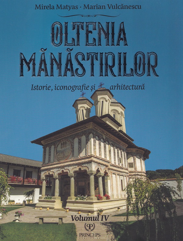 Coperta cărții 'Oltenia mănăstirilor Vol.4: Istorie, iconografie și arhitectura - Mirela Matyas, Marian Vulcănescu'