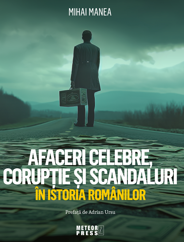 Coperta cărții 'Afaceri celebre, corupție și scandaluri în istoria românilor - Mihai Manea'