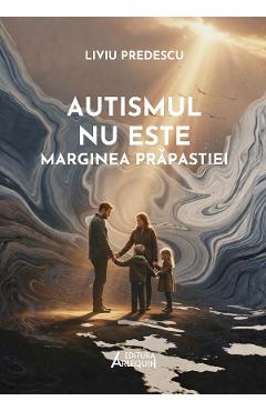 Coperta cărții 'Autismul nu este marginea prăpastiei - Liviu Predescu'