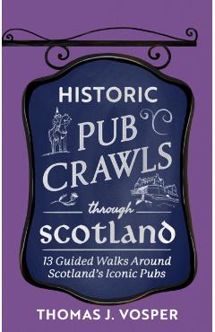 Coperta cărții 'Historic Pub Crawls Through Scotland - Thomas J. Vosper'