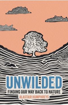 Coperta cărții 'Unwilded - Alastair Humphreys'