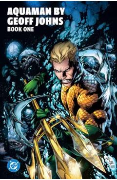 Coperta cărții 'Aquaman by Geoff Johns Book One - Geoff|reis Johns'