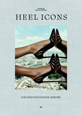 Coperta cărții 'HEEL ICONS. Elevated Style in Shoe Artistry - Ursula Carranza'