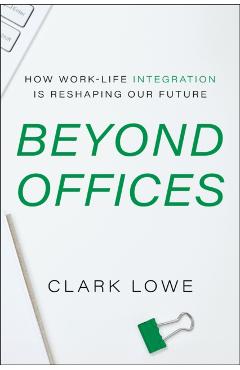 Coperta cărții 'Beyond Offices: How Work-Life Integration Is Reshaping Our Future - Clark Lowe'