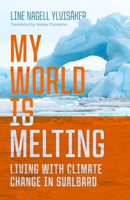 Coperta cărții 'My World Is Melting: Living with Climate Change in Svalbard - Line Nagell Ylvisåker'