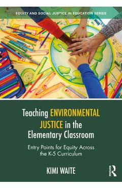 Coperta cărții 'Teaching Environmental Justice in the Elementary Classroom: Entry Points for Equity Across the K-5 Curriculum - Kimi'