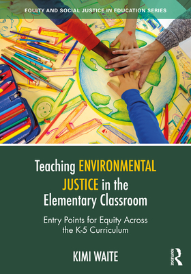 Coperta cărții 'Teaching Environmental Justice in the Elementary Classroom: Entry Points for Equity Across the K-5 Curriculum - Kimi'