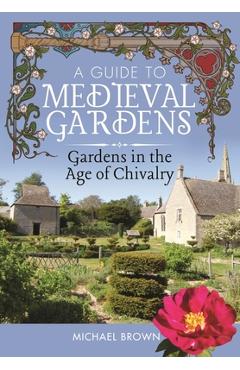 Coperta cărții 'A Guide to Medieval Gardens: Gardens in the Age of Chivalry - Michael Brown'