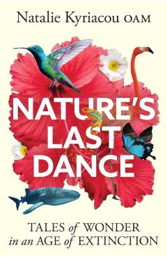 Coperta cărții 'Nature's Last Dance: Tales of Wonder in an Age of Extinction - Natalie Kyriacou'