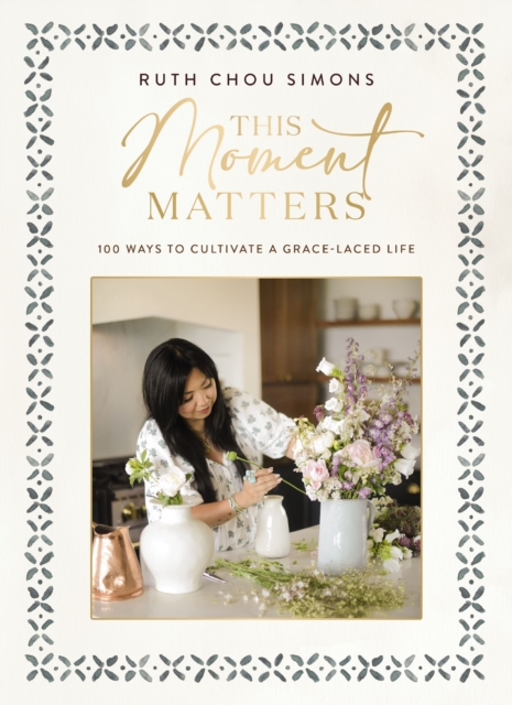 Coperta cărții 'This Moment Matters: 100 Ways to Cultivate a Grace-Laced Life - Ruth Chou Simons'