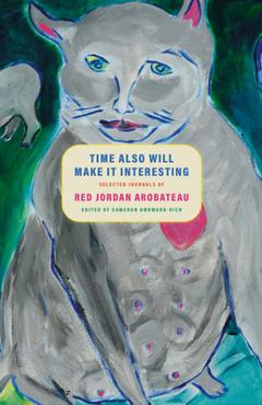 Coperta cărții 'Time Also Will Make It Interesting: Selected Journals - Red Jordan Arobateau'