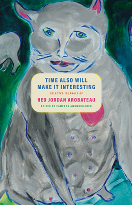 Coperta cărții 'Time Also Will Make It Interesting: Selected Journals - Red Jordan Arobateau'