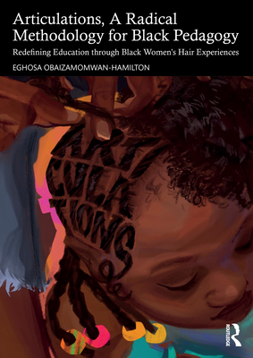Coperta cărții 'Articulations, A Radical Methodology for Black Pedagogy: Redefining Education through Black Women's Hair Experiences -'