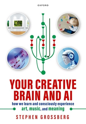 Coperta cărții 'Your Creative Brain and AI: How We Learn and Consciously Experience Art, Music, and Meaning - Stephen Grossberg'