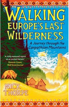 Coperta cărții 'Walking Europe's Last Wilderness: A Journey Through the Carpathian Mountains - Nick Thorpe'