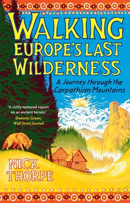 Coperta cărții 'Walking Europe's Last Wilderness: A Journey Through the Carpathian Mountains - Nick Thorpe'