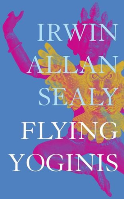 Coperta cărții 'Flying Yoginis - Irwin Allan Sealy'