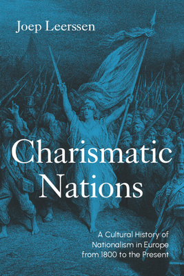 Coperta cărții 'Charismatic Nations: A Cultural History of Nationalism in Europe from 1800 to the Present - Joep Leerssen'