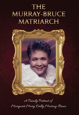Coperta cărții 'The Murray-Bruce Matriarch: A Family Portrait of Margaret Dolly Murray-Bruce - Joy Murray-bruce'