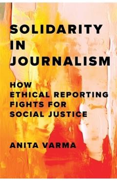 Coperta cărții 'Solidarity in Journalism: How Ethical Reporting Fights for Social Justice - Anita Varma'