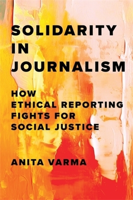 Coperta cărții 'Solidarity in Journalism: How Ethical Reporting Fights for Social Justice - Anita Varma'