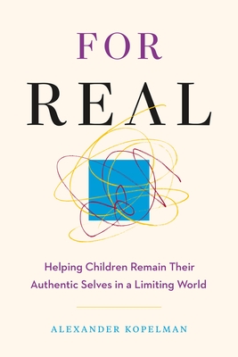 Coperta cărții 'For Real: Helping Children Remain Their Authentic Selves in a Limiting World - Alexander Kopelman'