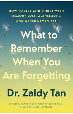 Coperta cărții 'What to Remember When You Are Forgetting: How to Live and Thrive with Memory Loss, Alzheimer's, and Other Dementias -'