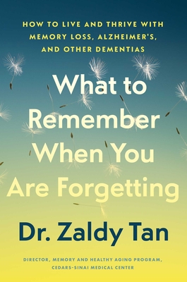 Coperta cărții 'What to Remember When You Are Forgetting: How to Live and Thrive with Memory Loss, Alzheimer's, and Other Dementias -'