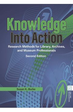 Knowledge Into Action: Research Methods for Library, Archives, and Museum Professionals - Susan K. Burke