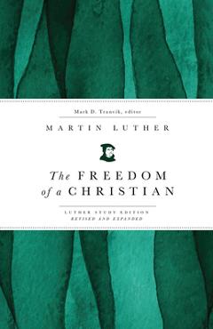 Coperta cărții 'The Freedom of a Christian: Luther Study Edition, Revised and Expanded - Mark D. Tranvik'