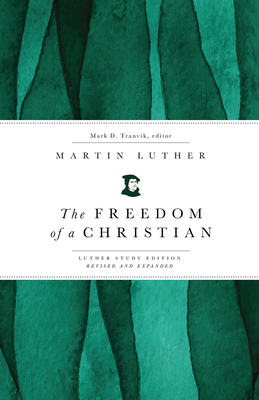 Coperta cărții 'The Freedom of a Christian: Luther Study Edition, Revised and Expanded - Mark D. Tranvik'