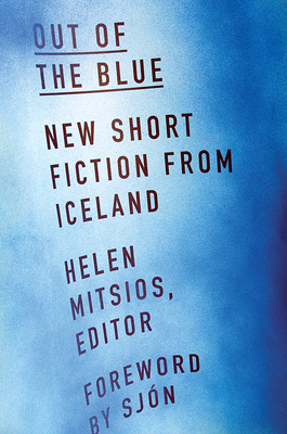 Coperta cărții 'Out of the Blue: New Short Fiction from Iceland - Helen Mitsios'
