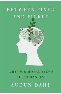 Coperta cărții 'Between Fixed and Fickle: Why Our Moral Views Keep Changing - Audun Dahl'