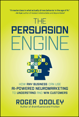 Coperta cărții 'The Persuasion Engine: How Any Business Can Use AI-Powered Neuromarketing to Understand and Win Customers - Roger Dooley'